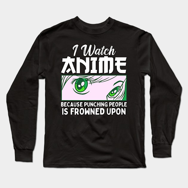 I Watch Anime Because Punching People Is Frowned Upon Long Sleeve T-Shirt by Mad Art